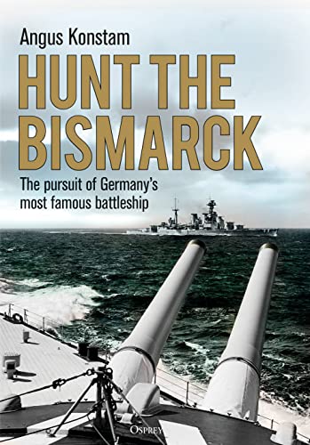Hunt the Bismarck: The pursuit of Germany's most famous battleship von Osprey Publishing